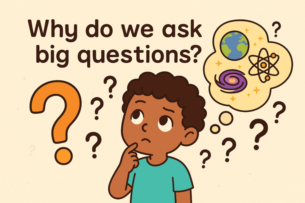 Why do we ask big questions